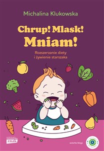 Chrup! Mlask! Mniam! Rozszerzanie diety i żywienie starszaka - Polish Bookstore USA