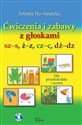 Ćwiczenia i zabawy z głoskami sz-s, ż-z, cz-c, dż-dz Dla przedszkolaka i ucznia Polish bookstore