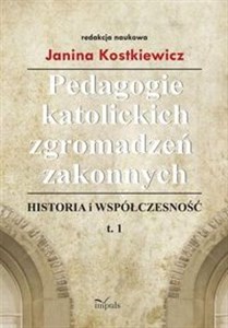 Pedagogie katolickich zgromadzeń zakonnych Tom 1 Historia i współczesność to buy in USA