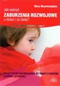 Jak wykryć zaburzenia rozwojowe u dzieci i co dalej Praktyczne rozwiązania do pracy z dziećmi w domu i w szkole - 