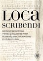Loca scribendi Miejsca i środowiska tworzące kulturę pisma w dawnej Rzeczypospolitej XV-XVIII stule - 