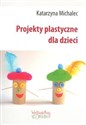 Projekty plastyczne dla dzieci - Katarzyna Michalec