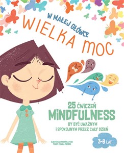 W małej główce WIELKA MOC. 25 ćwiczeń MINDFULNESS by być uważnym i spokojnym przez cały dzień. Bookshop