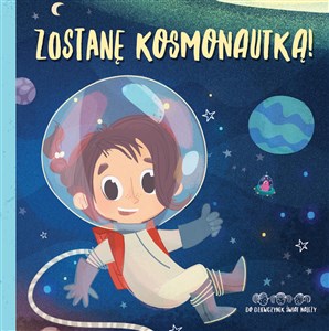Zostanę kosmonautką! Do dziewczynek świat należy! Polish Books Canada