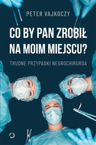 Co by pan zrobił na moim miejscu? Trudne przypadki neurochirurga Bookshop