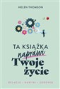 Ta książka naprawi Twoje życie Relacje Nawyki Zdrowie - Helen Thomson  