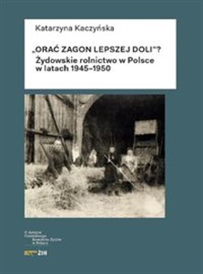 Orać zagon lepszej doli Żydowskie rolnictwo w Polsce w latach 1945-1950 Bookshop
