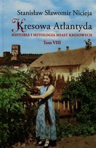 Kresowa Atlantyda Tom VIII Historia i mitologia miast kresowych buy polish books in Usa