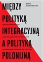 Między polityką integracyjną a polityką polonijną Sytuacja najnowszych polskich migrantów w Niemczech w wybranych obszarach po 2011 roku - Kamila Scholl-Mazurek