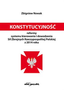 Konstytucyjność reformy systemu kierowania i dowodzenia Sił Zbrojnych Rzeczypospolitej Polskiej z 2014 roku - Polish Bookstore USA