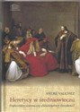 Heretycy w średniowieczu Poplecznicy szatana czy chrześcijańscy dysydenci? - Andre Vauchez