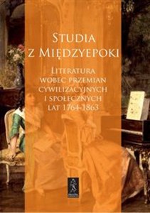 Studia z Międzyepoki Literatura wobec przemian cywilizacyjnych i społecznych lat 1764-1863 in polish