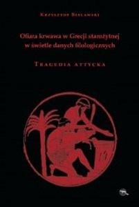 Ofiara krwawa w Grecji starożytnej w świetle danych filologicznych Tragedia attycka to buy in USA