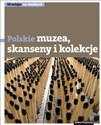 Polskie muzea skanseny i kolekcje 50 miejsc na weekend - Robert Pasieczny