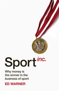 Sport Inc. Why money is the winner in the business of sport Polish Books Canada