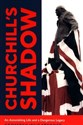 Churchill's Shadow An Astonishing Life and a Dangerous Legacy - Geoffrey Wheatcroft
