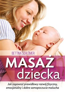 Masaż dziecka Jak zapewnić prawdłowy rozwój fizyczny, emocjonalny i dobre samopoczucie malucha pl online bookstore