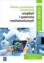 Montaż, uruchamianie i konserwacja urządzeń i systemów mechatronicznych Kwalifikacja EE.02 Podręcznik Część 2 Technik mechatronik, Mechatronik 