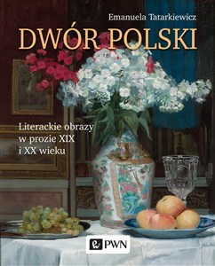 Dwór polski. Literackie obrazy w prozie XIX i XX wieku bookstore