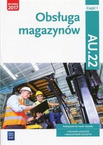 Obsługa magazynów Kwalifikacja AU.22 Podręcznik Część 1 Technik logistyk, Magazynier - logistyk bookstore