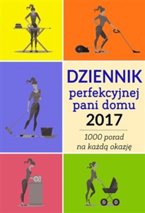 Dziennik perfekcyjnej pani domu 2017 Ponad 1000 porad na każdą okazję books in polish