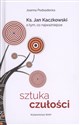 Sztuka czułości Ksiądz Jan Kaczkowski o tym, co najważniejsze - Joanna Podsadecka