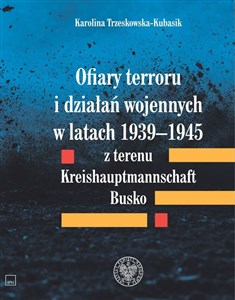 Ofiary terroru i działań wojennych w latach 1939-1945 z terenu Kreishaupmannschaft Busko Polish Books Canada