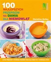 100 najlepszych przepisów na dania dla niemowląt Łatwe przeciery i pierwsze pokarmy stałe dla dzieci w 6-12 miesiącu życia  