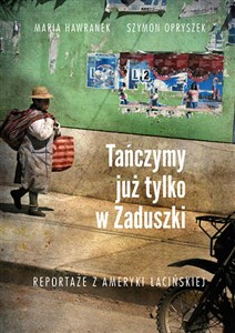 Tańczymy już tylko w Zaduszki Reportaże z Ameryki Łacińskiej Canada Bookstore