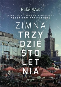 Zimna trzydziestoletnia Nieautoryzowana biografia polskiego kapitalizmu polish usa