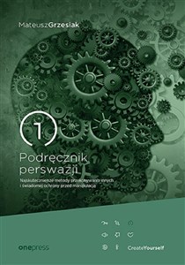 Podręcznik perswazji. Najskuteczniejsze metody przekonywania innych i świadomej ochrony przed manipulacją  