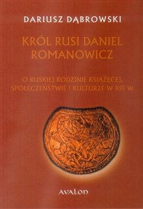 Król Rusi Daniel Romanowicz O ruskiej rodzinie książęcej, społeczeństwie i kulturze w XIII w. chicago polish bookstore