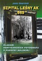 Szpital leśny AK 665 Śladami partyzanckich fotografii z Puszczy Solskiej - Janusz Skowroński