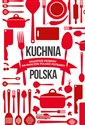 Kuchnia polska Najlepsze przepisy na smaczne polskie potrawy - Opracowanie Zbiorowe