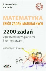 Matematyka Zbiór zadań maturalnych 2200 zadań z pełnymi rozwiązaniami i komentarzami, poziom podstawowy  