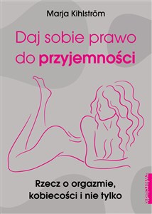 Daj sobie prawo do przyjemności Rzecz o orgazmie, kobiecości i nie tylko bookstore