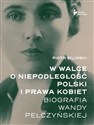 W walce o niepodległość Polski i prawa kobiet. Biografia Wandy Pełczyńskiej chicago polish bookstore