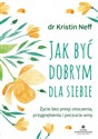 Jak być dobrym dla siebie  - Kristin Neff