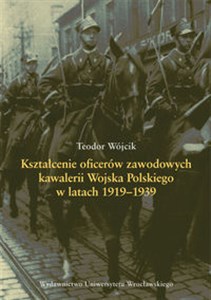 Kształcenie oficerów zawodowych kawalerii Wojska Polskiego w latach 1919-1939 - Polish Bookstore USA