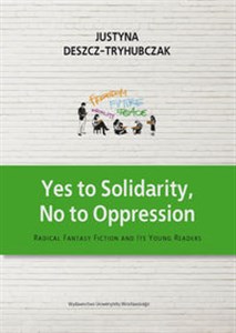 Yes to Solidarity No to Oppression Radical Fantasy Fiction and Its Young Readers in polish