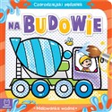 Na budowie. Malowanka wodna. Czarodziejski pędzelek  - Sylwia Kajdana