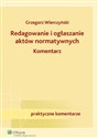 Redagowanie i ogłaszanie aktów normatywnych Komentarz - Grzegorz Wierczyński