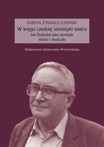 W kręgu czeskiej semiotyki teatru Ivo Osolsobe jako teoretyk teatru i musicalu  