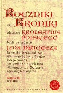 Roczniki czyli Kroniki sławnego Królestwa Polskiego Księga 10 dzieło czcigodnego Jana Długosza. 1370-1405 - Polish Bookstore USA