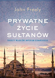 Prywatne życie sułtanów Sekrety władców Imperium Osmańskiego buy polish books in Usa