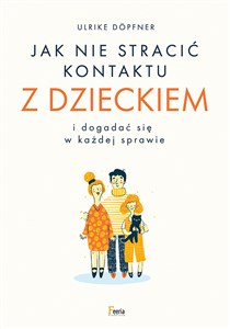 Jak nie stracić kontaktu z dzieckiem i dogadać się w każdej sprawie bookstore