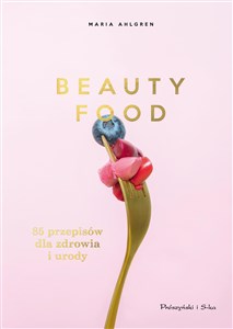 Beauty Food 85 przepisów dla zdrowia i urody online polish bookstore