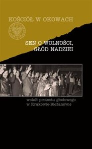 Sen o wolności, głód nadziei Wokół protestu głodowego w Krakowie-Bieżanowie pl online bookstore
