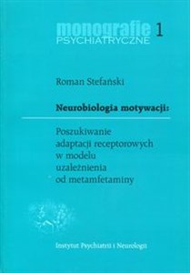 Neurobiologia motywacji Poszukiwanie adaptacji receptorowych w modelu uzależnienia od metamfetaminy Monografie psychiatryczne 1 bookstore