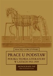 Prace u podstaw Polska teoria literatury w latach 1913-1939 